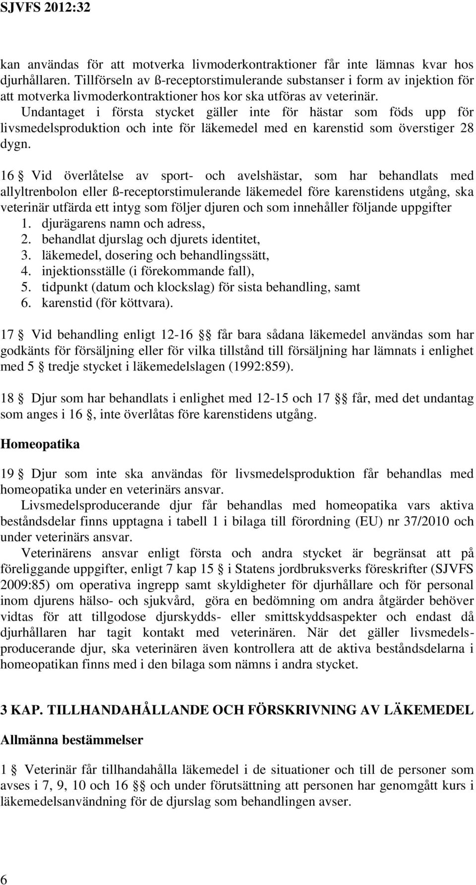 Undantaget i första stycket gäller inte för hästar som föds upp för livsmedelsproduktion och inte för läkemedel med en karenstid som överstiger 28 dygn.