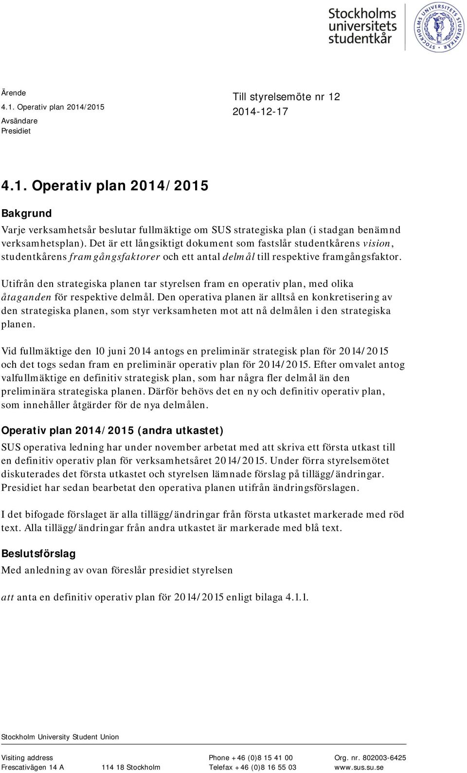 Utifrån den strategiska planen tar styrelsen fram en operativ plan, med olika åtaganden för respektive delmål.