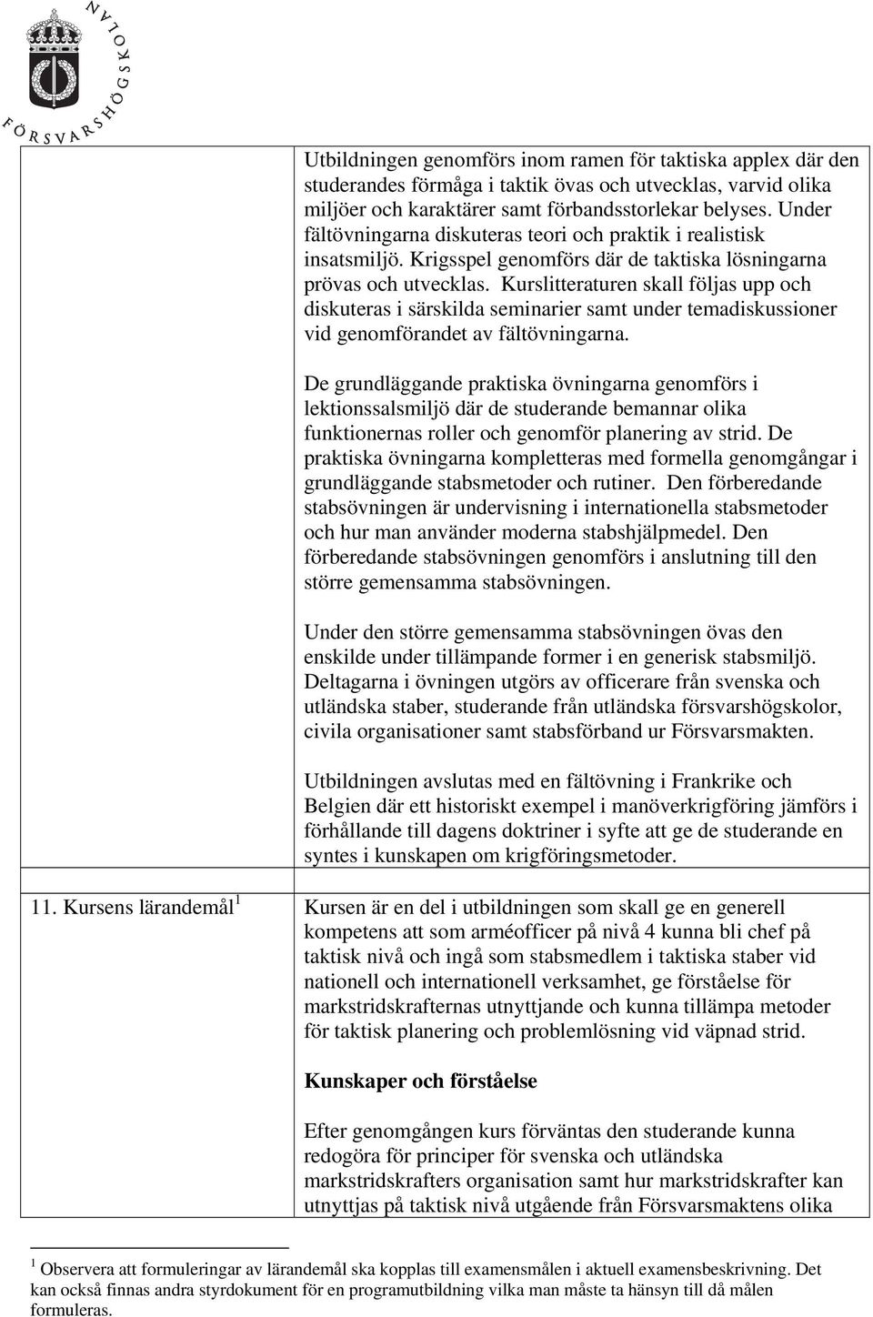 Kurslitteraturen skall följas upp och diskuteras i särskilda seminarier samt under temadiskussioner vid genomförandet av fältövningarna.