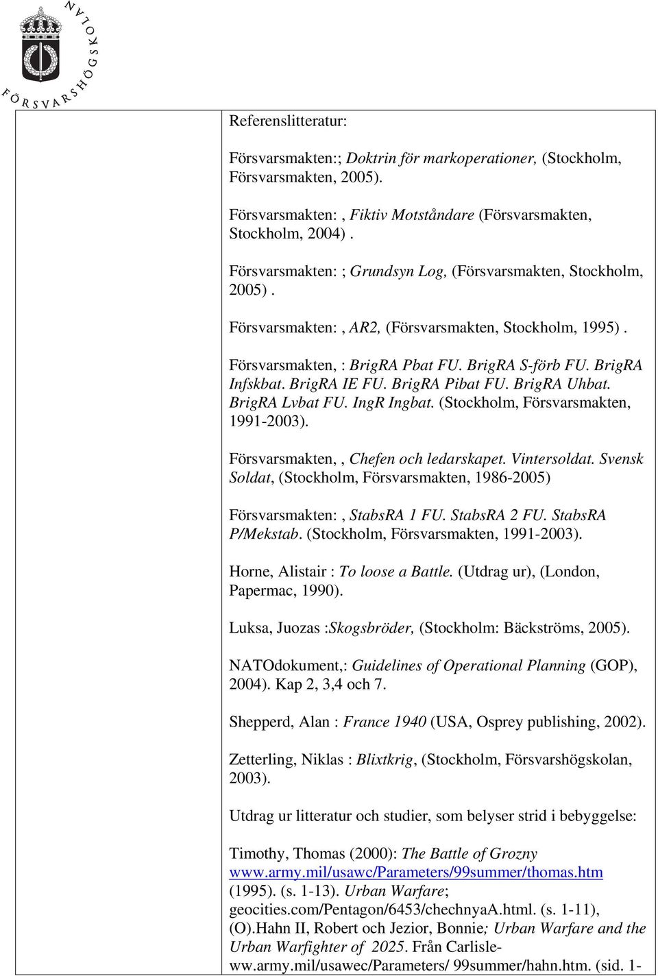 BrigRA IE FU. BrigRA Pibat FU. BrigRA Uhbat. BrigRA Lvbat FU. IngR Ingbat. (Stockholm, Försvarsmakten, 1991-2003). Försvarsmakten,, Chefen och ledarskapet. Vintersoldat.