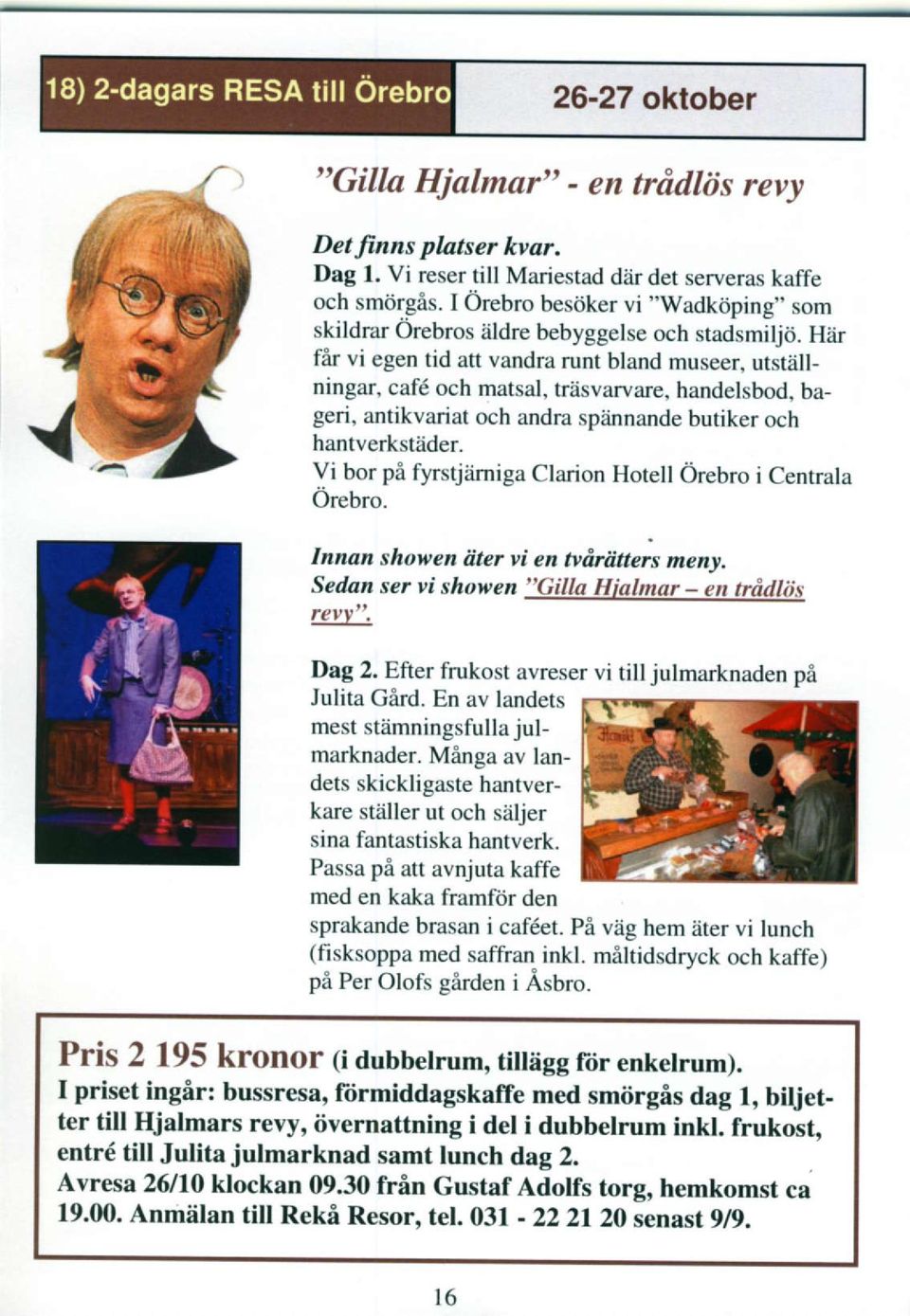 ftar fir vi egen tid att vandra runt bland museer, utstellningar, caf6 matsal, trdsvarvare, handelsbod, bageri, antikvariat andra spiinnande butiker hantverkstiider.