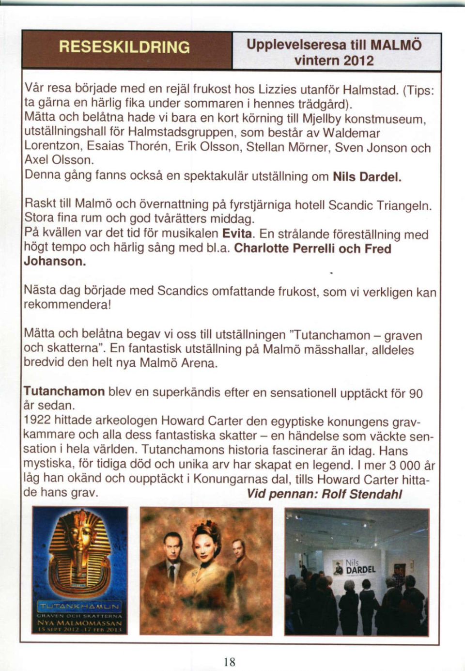 Axel Olsson. Denna gang fanns ocksa en spektakulir utstallning om Nils Dardel. Rasktill Malmd 6vernattning pa fyrstjirniga hotell Scandic Triangeln. Stora fina rum god tvardtters middag.