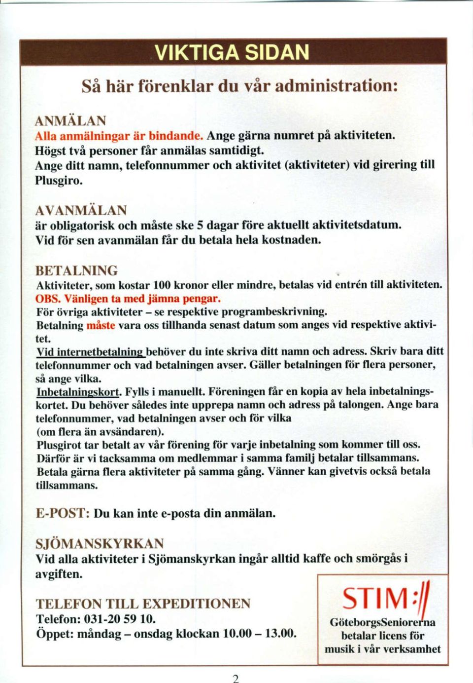 Vid ftir sen avanrniilan fir du betala hela kostnaden' BETALNING Aktiviteter, som kostar 100 kronor eller mindre, betalas vid entr6n till aktiviteten. OBS. Vdnligen ta med jimna pengar.