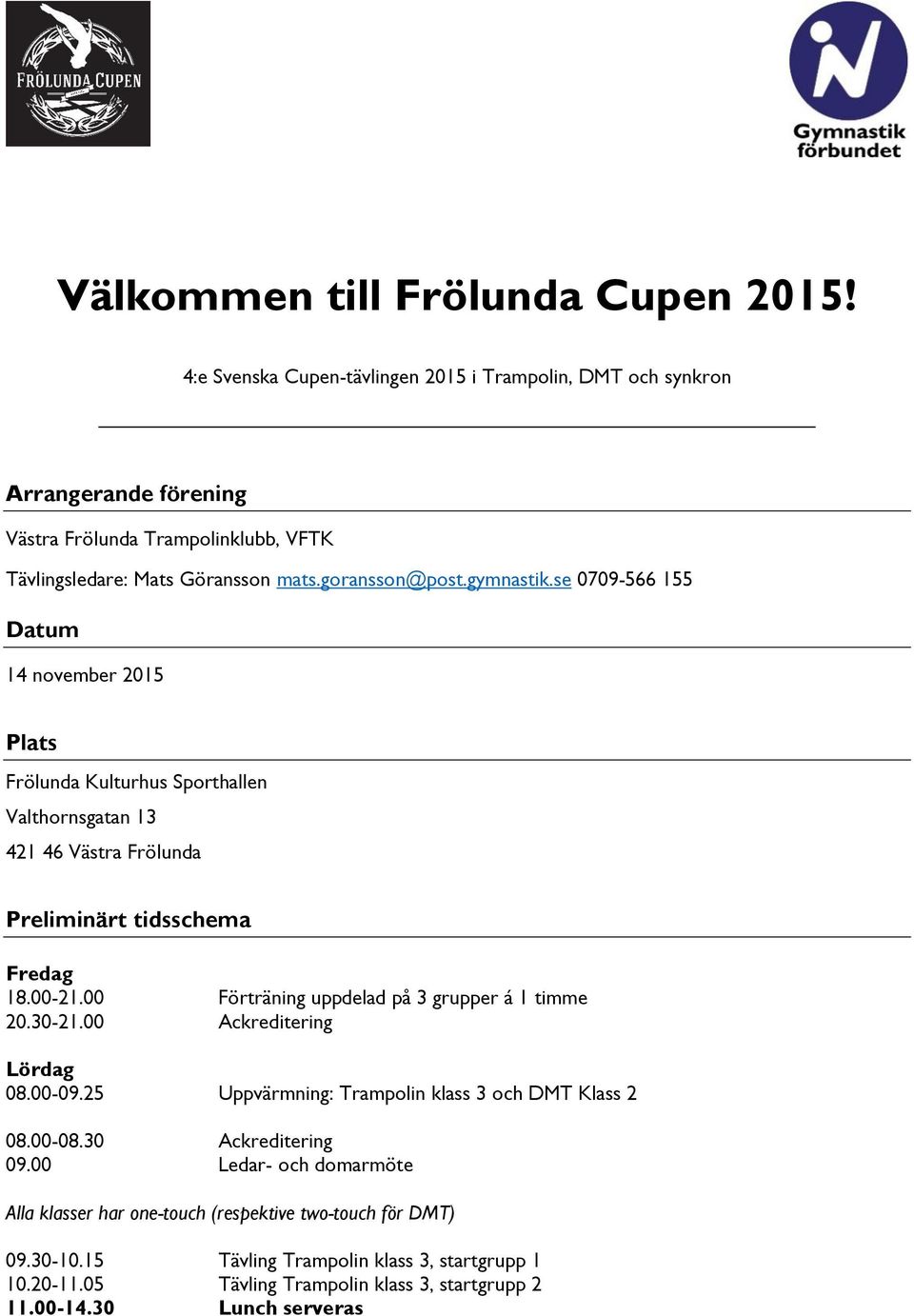 se 0709-566 155 Datum 14 november 2015 Plats Frölunda Kulturhus Sporthallen Valthornsgatan 13 421 46 Västra Frölunda Preliminärt tidsschema Fredag 18.00-21.