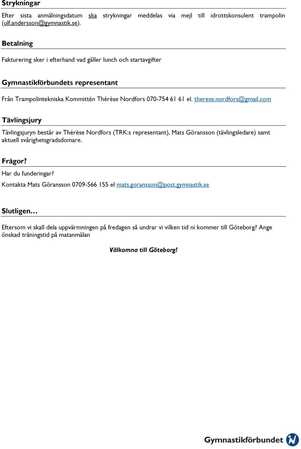 nordfors@gmail.com Tävlingsjury Tävlingsjuryn består av Thérèse Nordfors (TRK:s representant), Mats Göransson (tävlingsledare) samt aktuell svårighetsgradsdomare. Frågor?