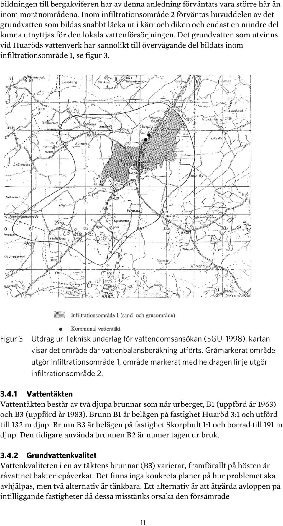 Det grundvatten som utvinns vid Huaröds vattenverk har sannolikt till övervägande del bildats inom infiltrationsområde 1, se figur 3.