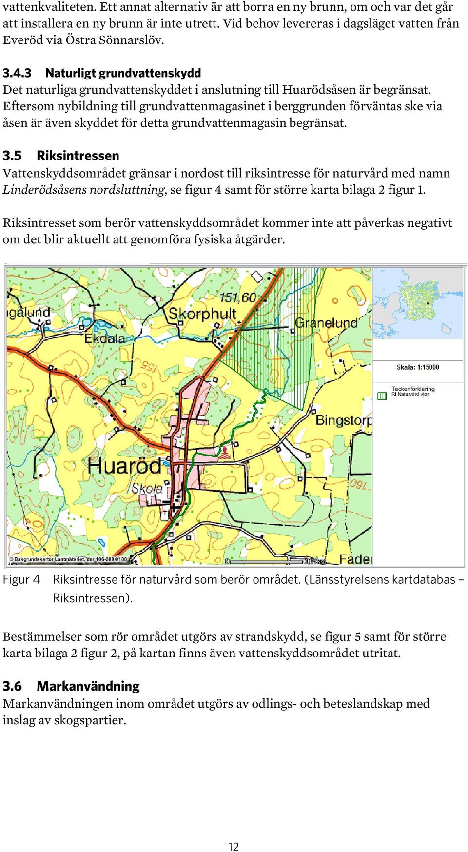 Eftersom nybildning till grundvattenmagasinet i berggrunden förväntas ske via åsen är även skyddet för detta grundvattenmagasin begränsat. 3.