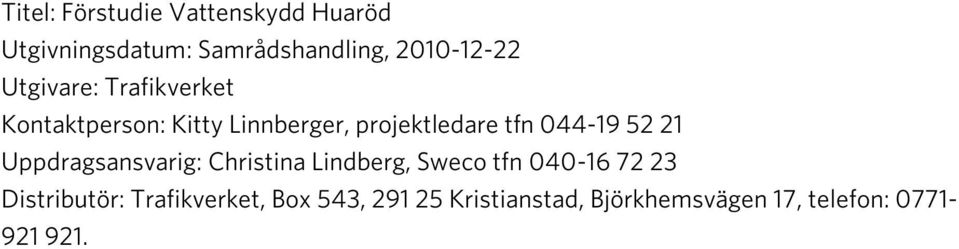 52 21 Uppdragsansvarig: Christina Lindberg, Sweco tfn 040-16 72 23 Distributör: