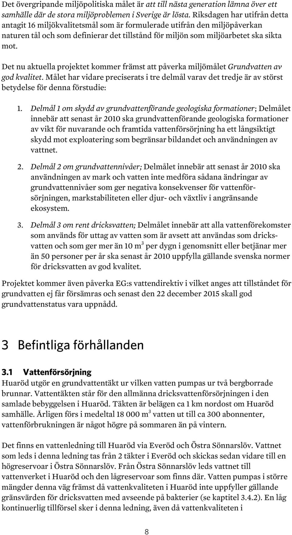 Det nu aktuella projektet kommer främst att påverka miljömålet Grundvatten av god kvalitet. Målet har vidare preciserats i tre delmål varav det tredje är av störst betydelse för denna förstudie: 1.