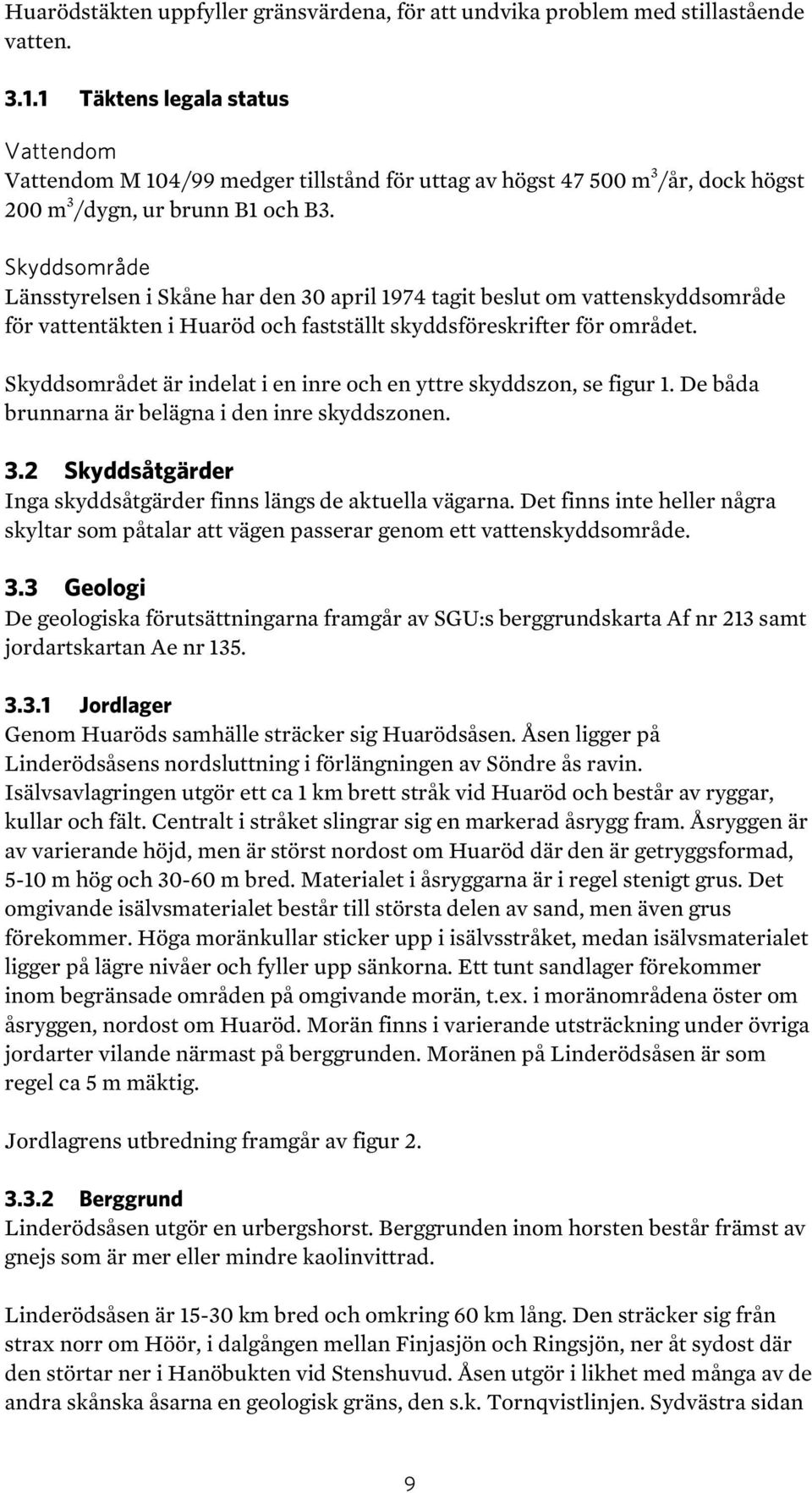 Skyddsområde Länsstyrelsen i Skåne har den 30 april 1974 tagit beslut om vattenskyddsområde för vattentäkten i Huaröd och fastställt skyddsföreskrifter för området.