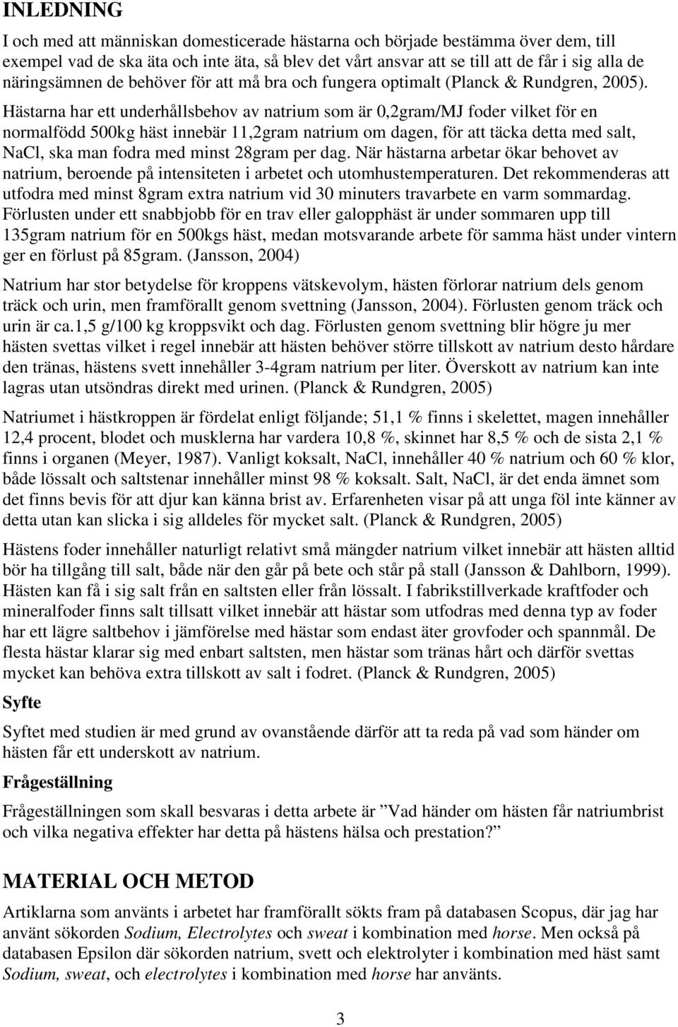 Hästarna har ett underhållsbehov av natrium som är 0,2gram/MJ foder vilket för en normalfödd 500kg häst innebär 11,2gram natrium om dagen, för att täcka detta med salt, NaCl, ska man fodra med minst