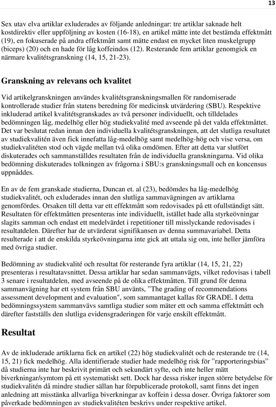 Resterande fem artiklar genomgick en närmare kvalitétsgranskning (14, 15, 21-23).