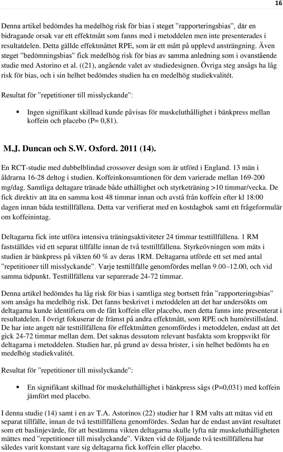 ((21), angående valet av studiedesignen. Övriga steg ansågs ha låg risk för bias, och i sin helhet bedömdes studien ha en medelhög studiekvalitét.