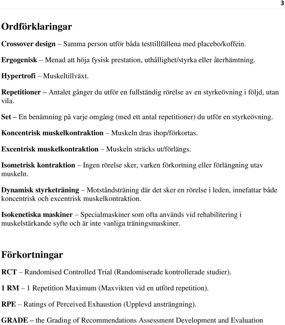 Set En benämning på varje omgång (med ett antal repetitioner) du utför en styrkeövning. Koncentrisk muskelkontraktion Muskeln dras ihop/förkortas.
