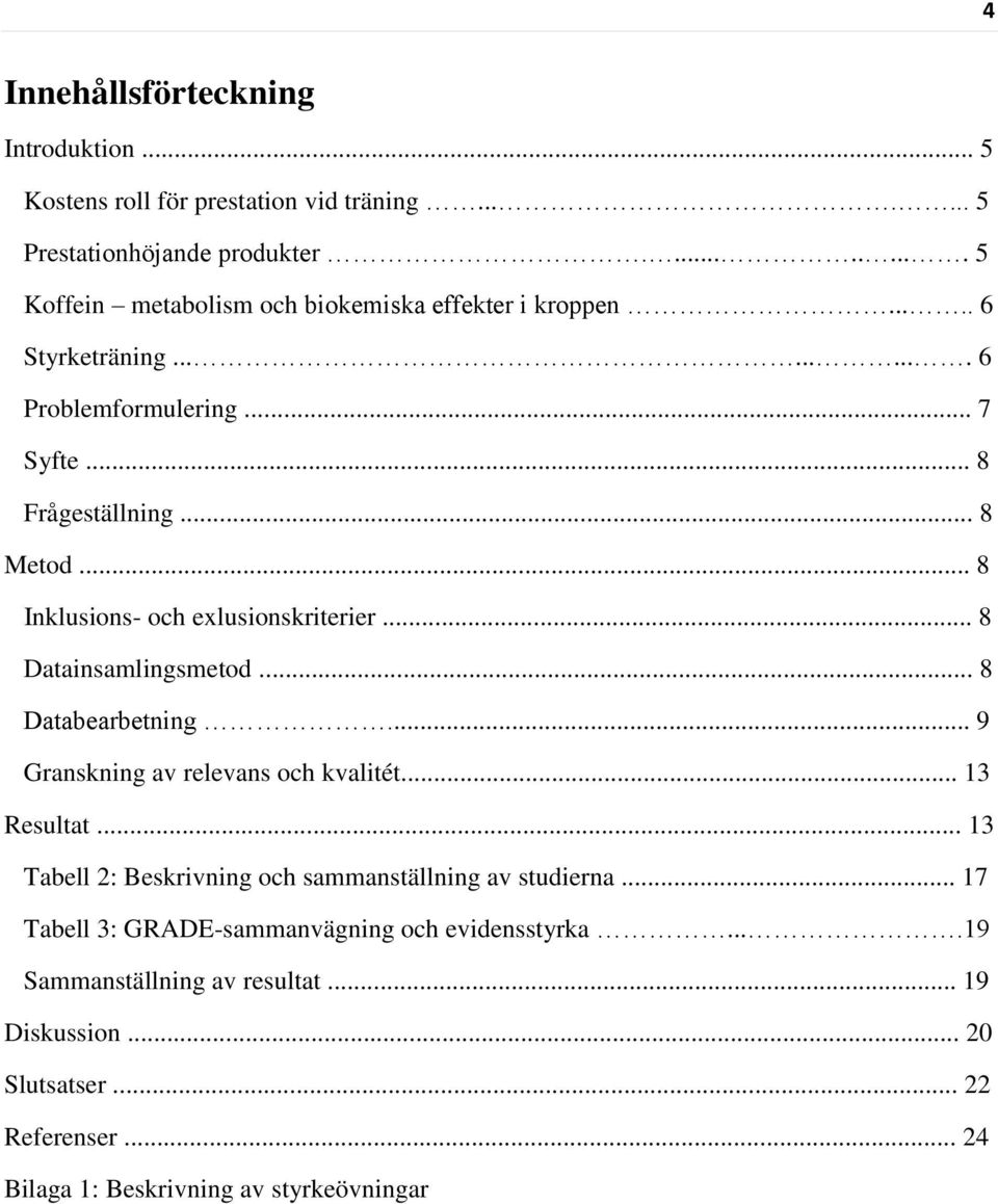 .. 8 Inklusions- och exlusionskriterier... 8 Datainsamlingsmetod... 8 Databearbetning... 9 Granskning av relevans och kvalitét... 13 Resultat.