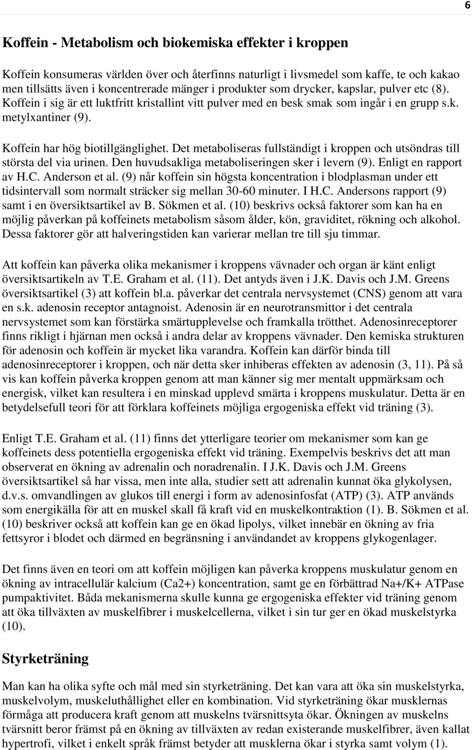 Det metaboliseras fullständigt i kroppen och utsöndras till största del via urinen. Den huvudsakliga metaboliseringen sker i levern (9). Enligt en rapport av H.C. Anderson et al.