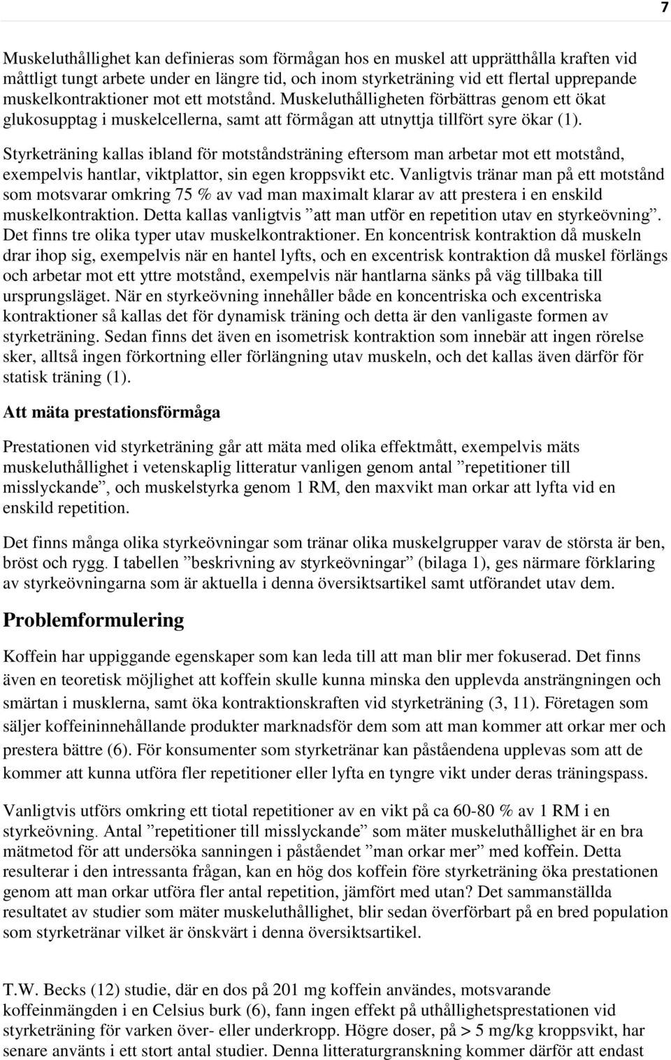 Styrketräning kallas ibland för motståndsträning eftersom man arbetar mot ett motstånd, exempelvis hantlar, viktplattor, sin egen kroppsvikt etc.