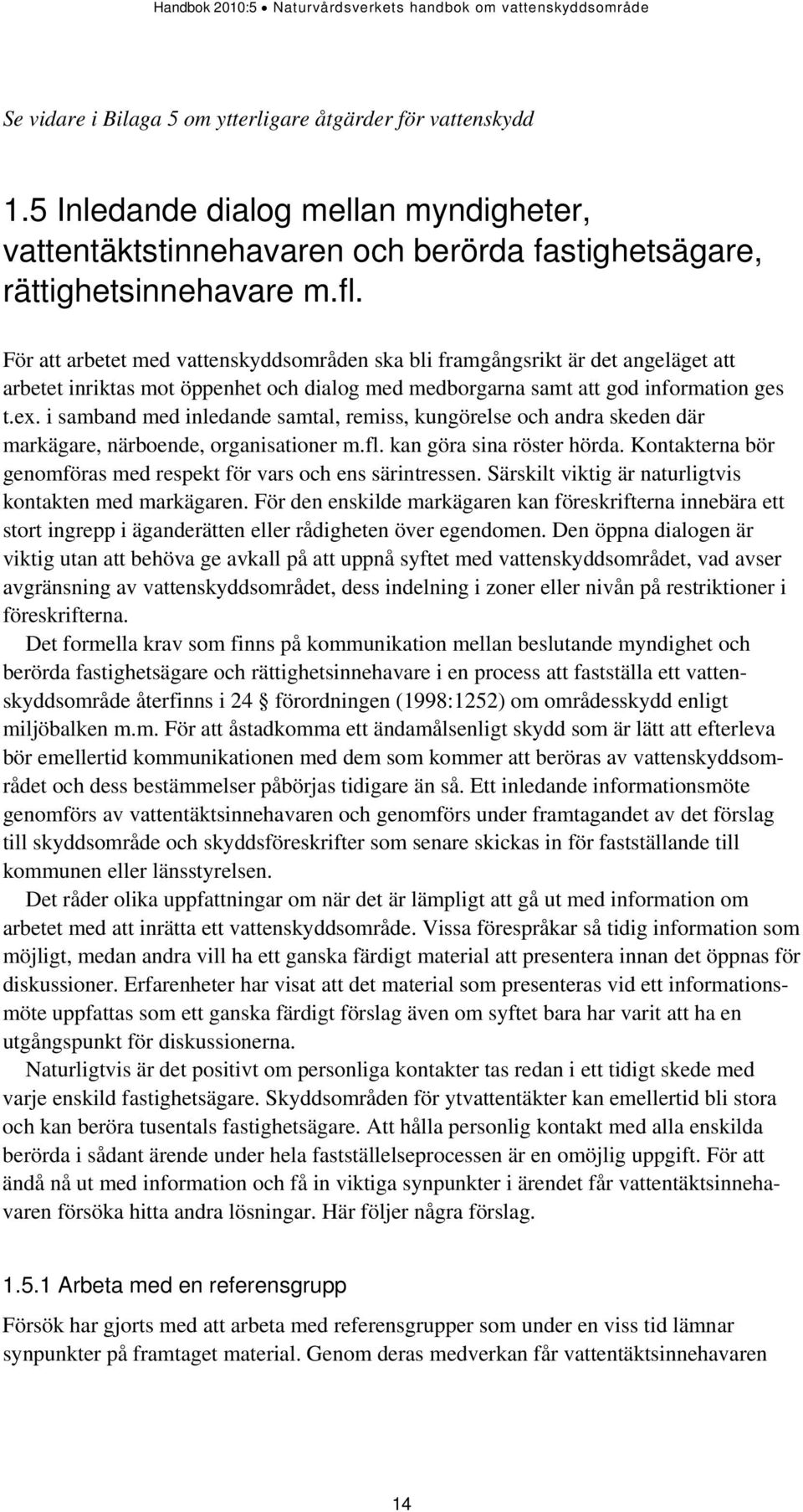 i samband med inledande samtal, remiss, kungörelse och andra skeden där markägare, närboende, organisationer m.fl. kan göra sina röster hörda.