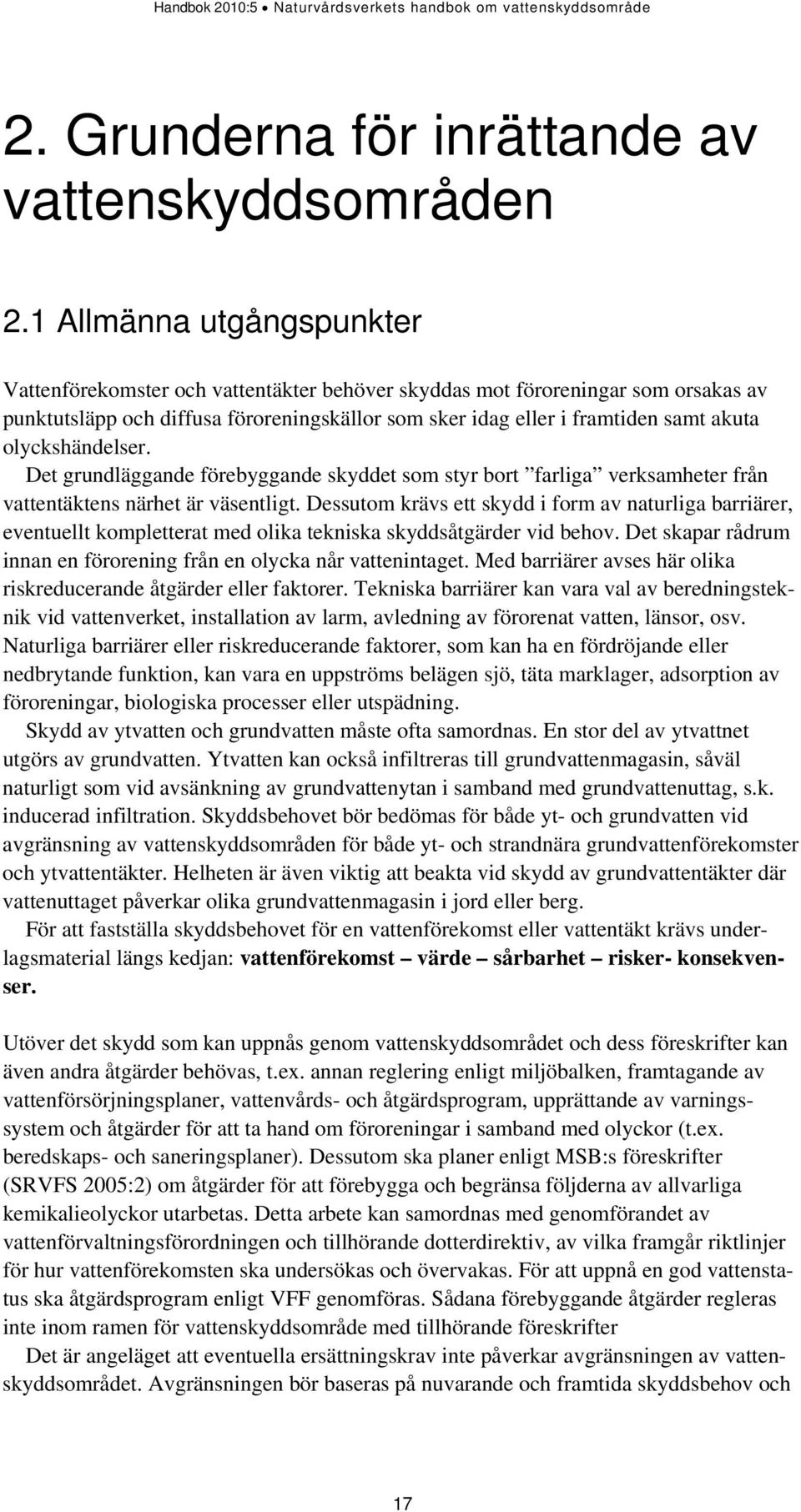 olyckshändelser. Det grundläggande förebyggande skyddet som styr bort farliga verksamheter från vattentäktens närhet är väsentligt.