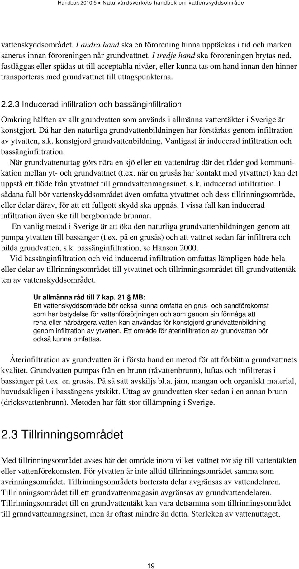 2.3 Inducerad infiltration och bassänginfiltration Omkring hälften av allt grundvatten som används i allmänna vattentäkter i Sverige är konstgjort.