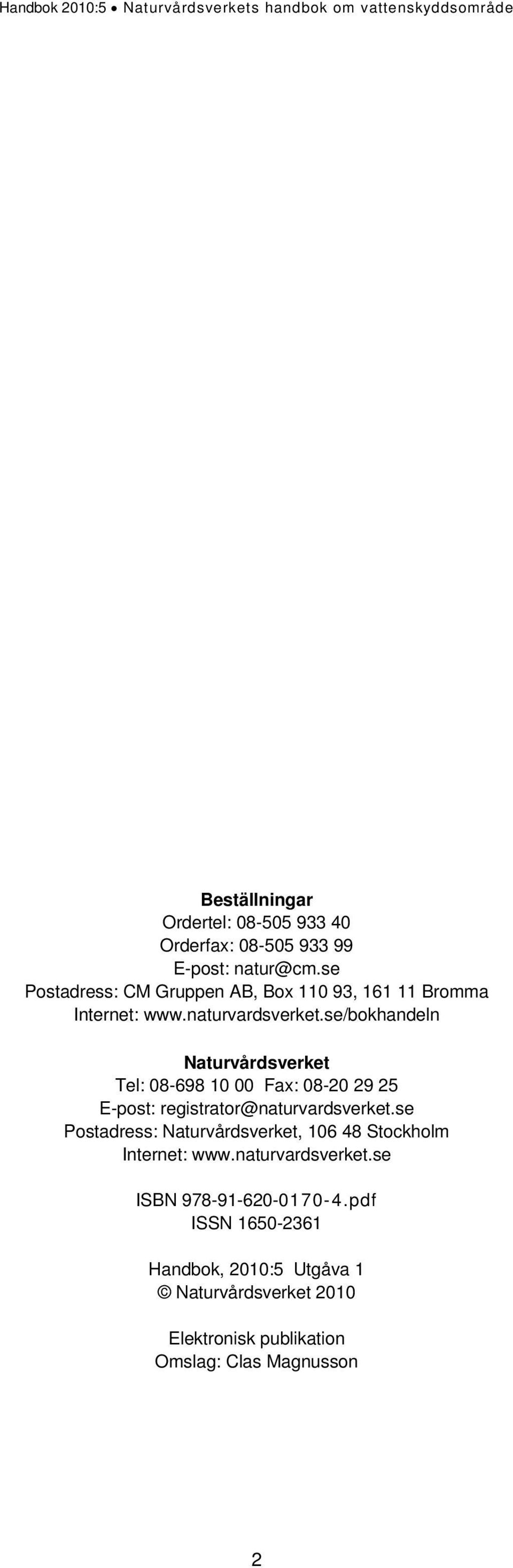se/bokhandeln Naturvårdsverket Tel: 08-698 10 00 Fax: 08-20 29 25 E-post: registrator@naturvardsverket.
