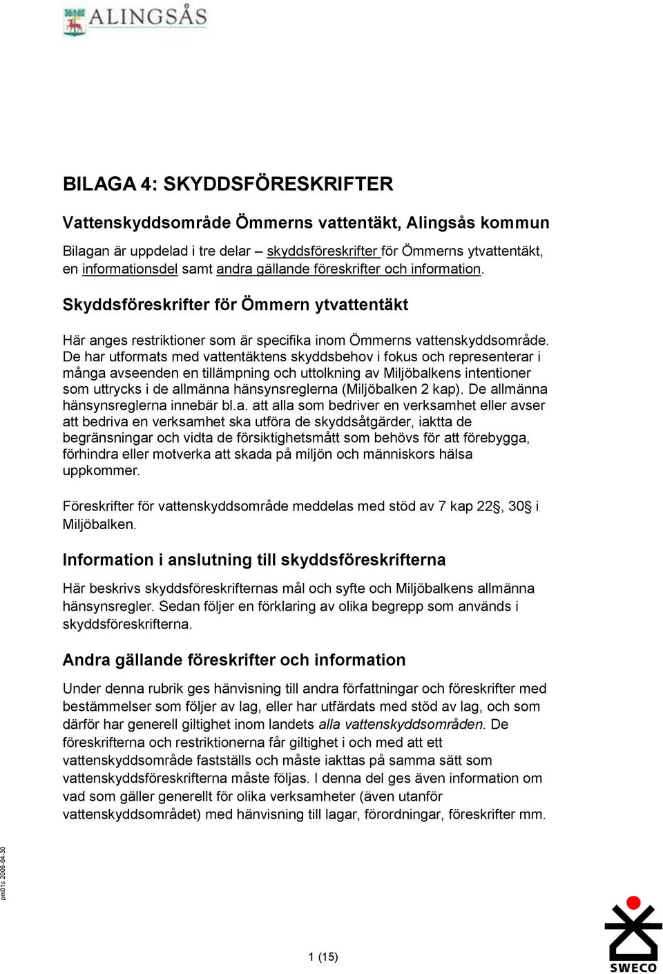 De har utformats med vattentäktens skyddsbehov i fokus och representerar i många avseenden en tillämpning och uttolkning av Miljöbalkens intentioner som uttrycks i de allmänna hänsynsreglerna