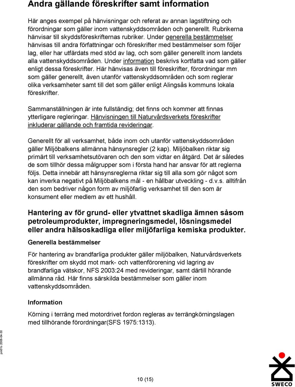 Under generella bestämmelser hänvisas till andra författningar och föreskrifter med bestämmelser som följer lag, eller har utfärdats med stöd av lag, och som gäller generellt inom landets alla