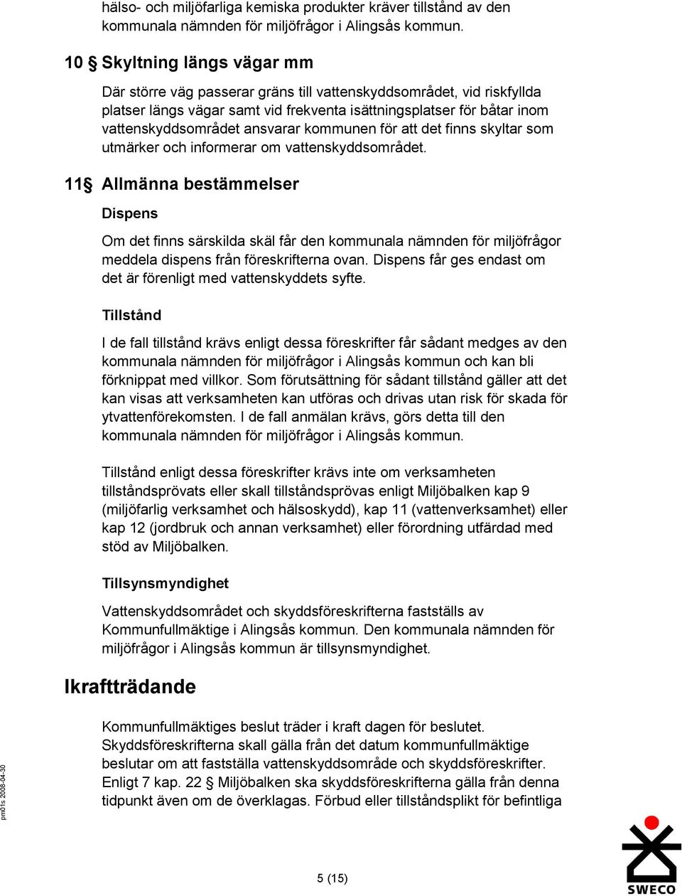 kommunen för att det finns skyltar som utmärker och informerar om vattenskyddsområdet.