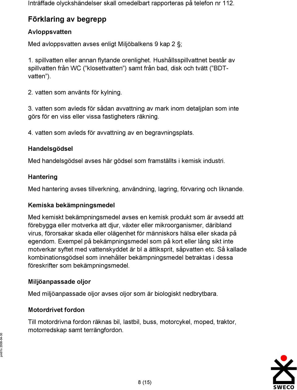 vatten som avleds för sådan avvattning av mark inom detaljplan som inte görs för en viss eller vissa fastigheters räkning. 4. vatten som avleds för avvattning av en begravningsplats.