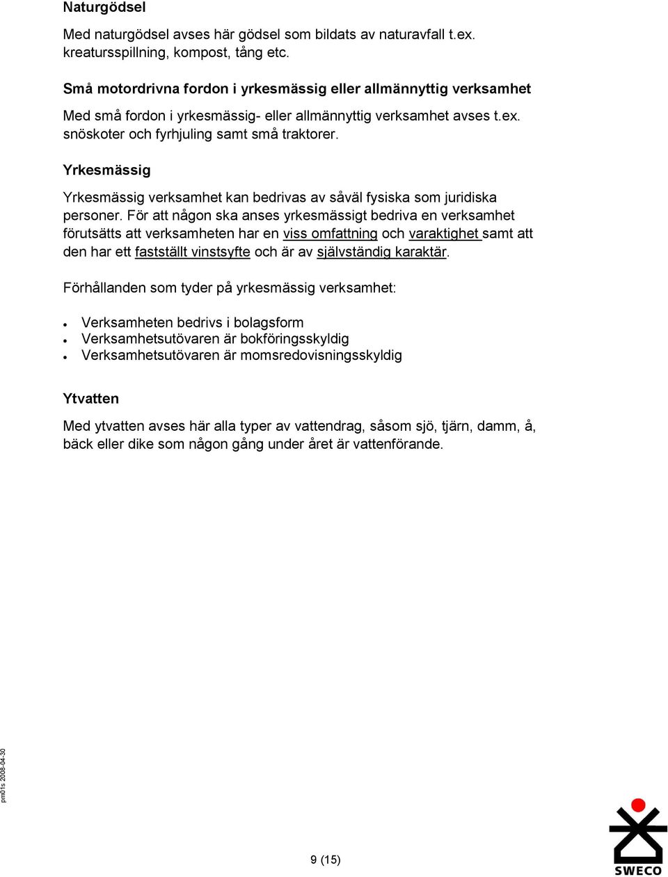Yrkesmässig Yrkesmässig verksamhet kan bedrivas av såväl fysiska som juridiska personer.