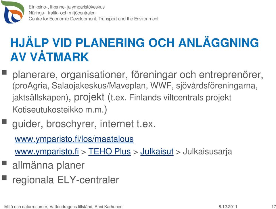 Finlands viltcentrals projekt Kotiseutukosteikko m.m.) guider, broschyrer, internet t.ex. www.ymparisto.