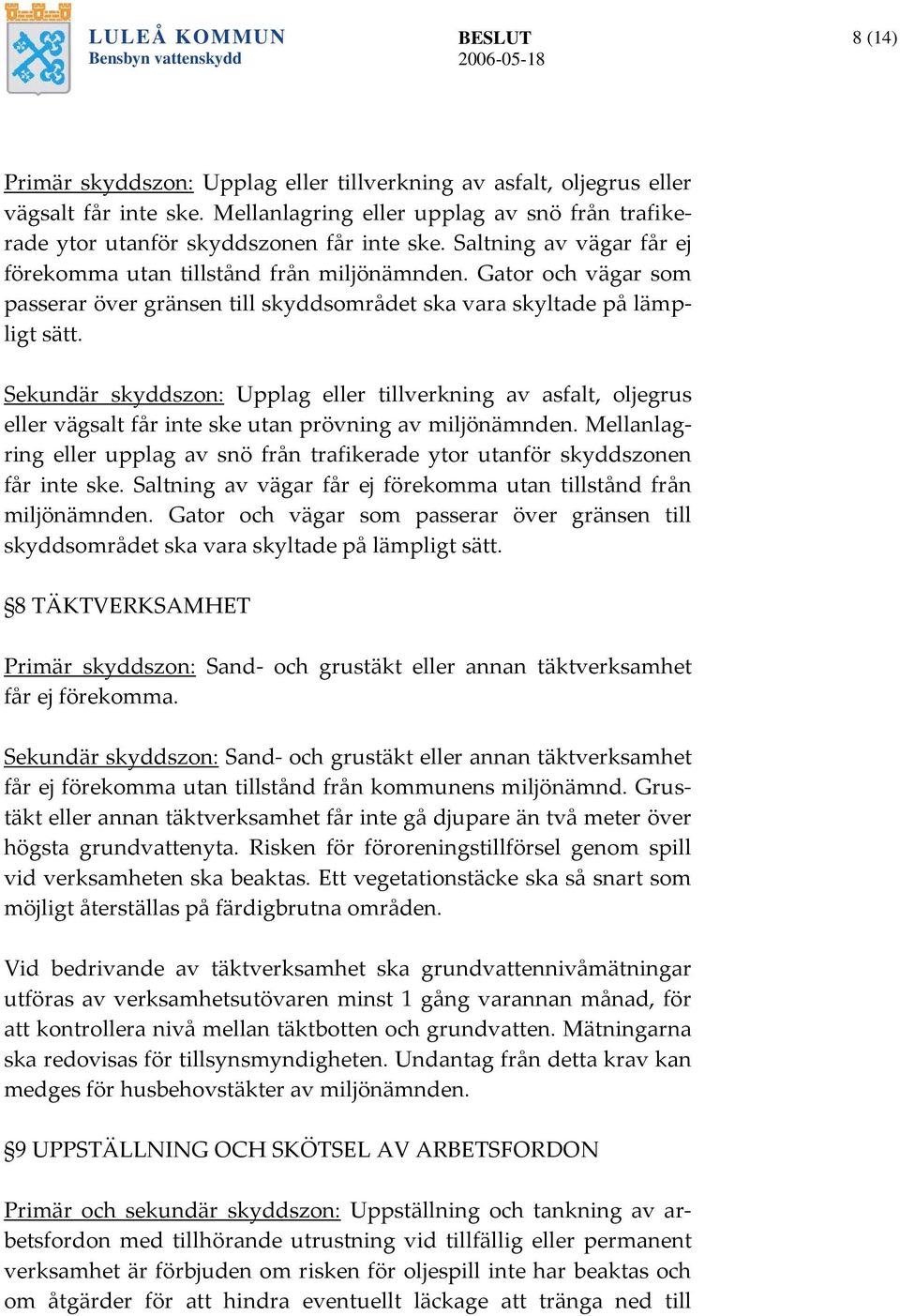 Gator och vägar som passerar över gränsen till skyddsområdet ska vara skyltade på lämpligt sätt.