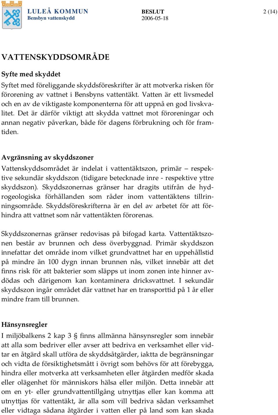 Det är därför viktigt att skydda vattnet mot föroreningar och annan negativ påverkan, både för dagens förbrukning och för framtiden.