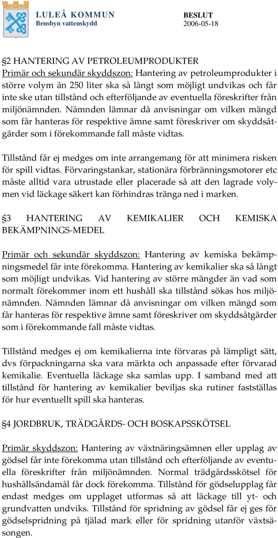 Nämnden lämnar då anvisningar om vilken mängd som får hanteras för respektive ämne samt föreskriver om skyddsåtgärder som i förekommande fall måste vidtas.