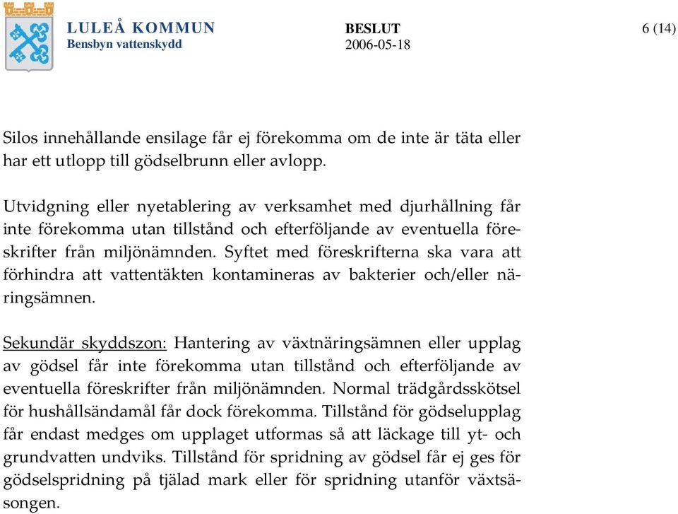 Syftet med föreskrifterna ska vara att förhindra att vattentäkten kontamineras av bakterier och/eller näringsämnen.