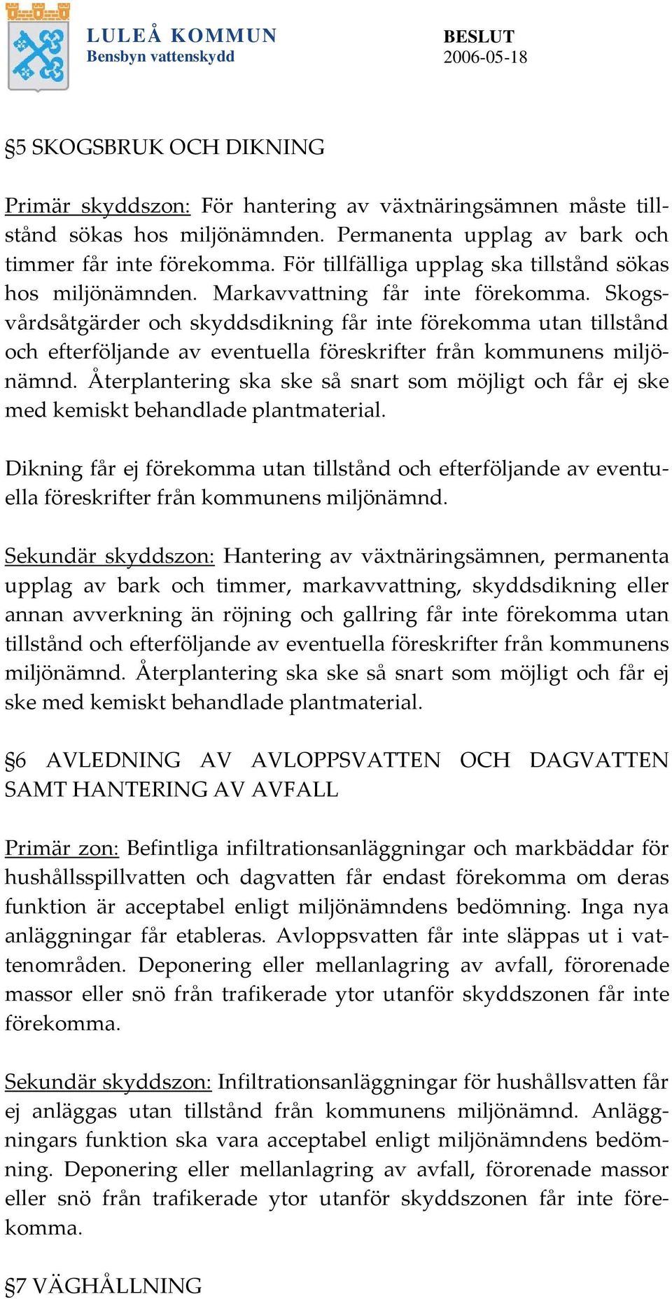 Skogsvårdsåtgärder och skyddsdikning får inte förekomma utan tillstånd och efterföljande av eventuella föreskrifter från kommunens miljönämnd.