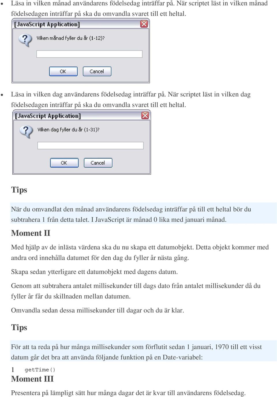När du omvandlat den månad användarens födelsedag inträffar på till ett heltal bör du subtrahera 1 från detta talet. I JavaScript är månad 0 lika med januari månad.