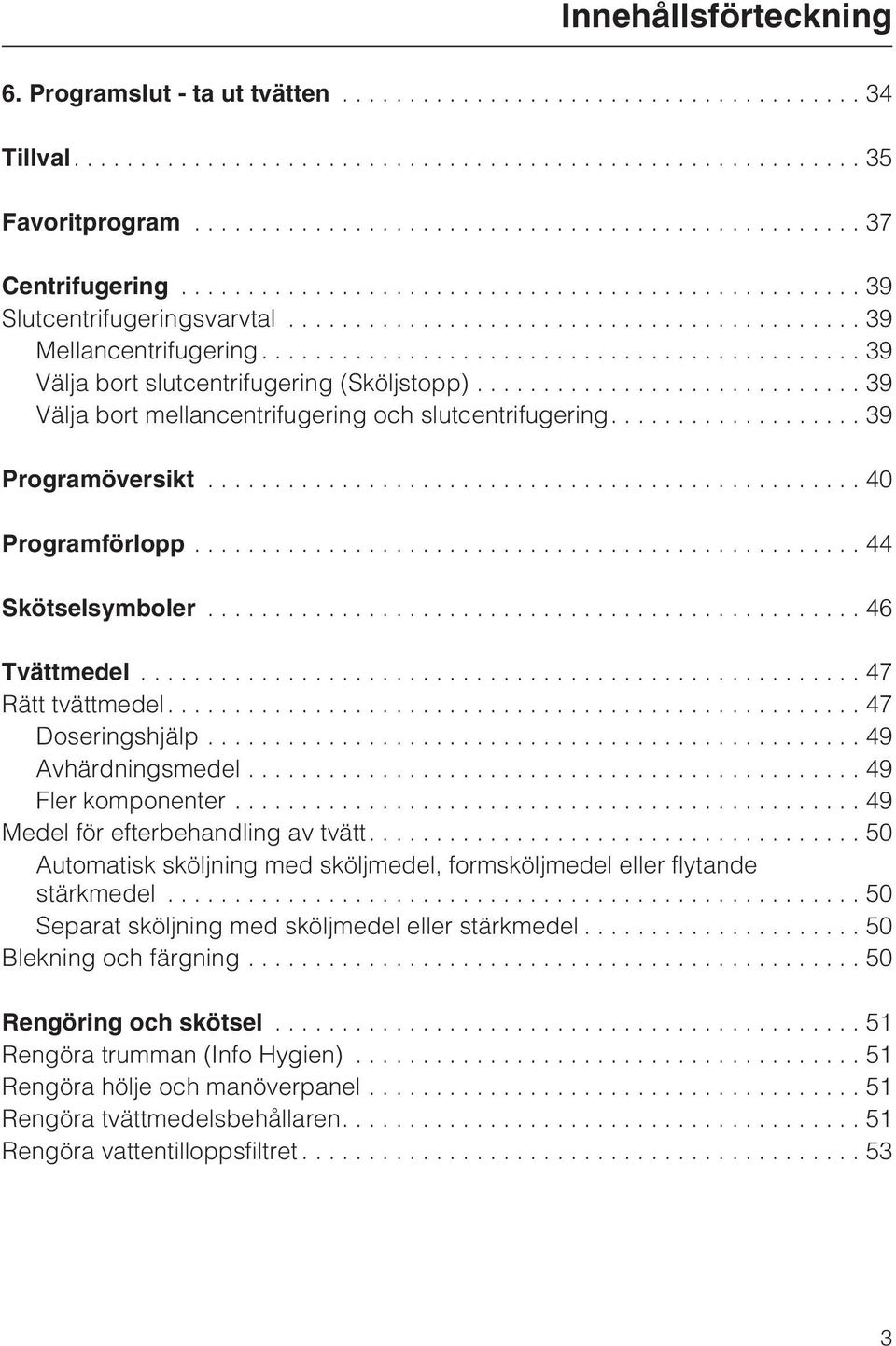 ..47 Rätt tvättmedel....47 Doseringshjälp...49 Avhärdningsmedel...49 Fler komponenter...49 Medel för efterbehandling av tvätt.