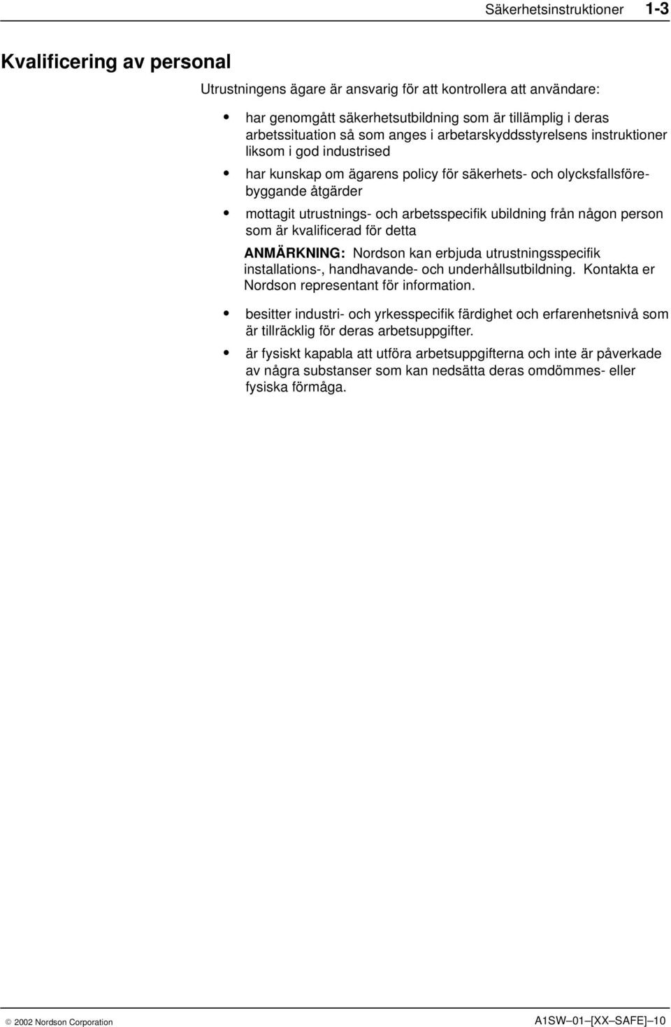 ubildning från någon person som är kvalificerad för detta ANMÄRKNING: Nordson kan erbjuda utrustningsspecifik installations-, handhavande- och underhållsutbildning.