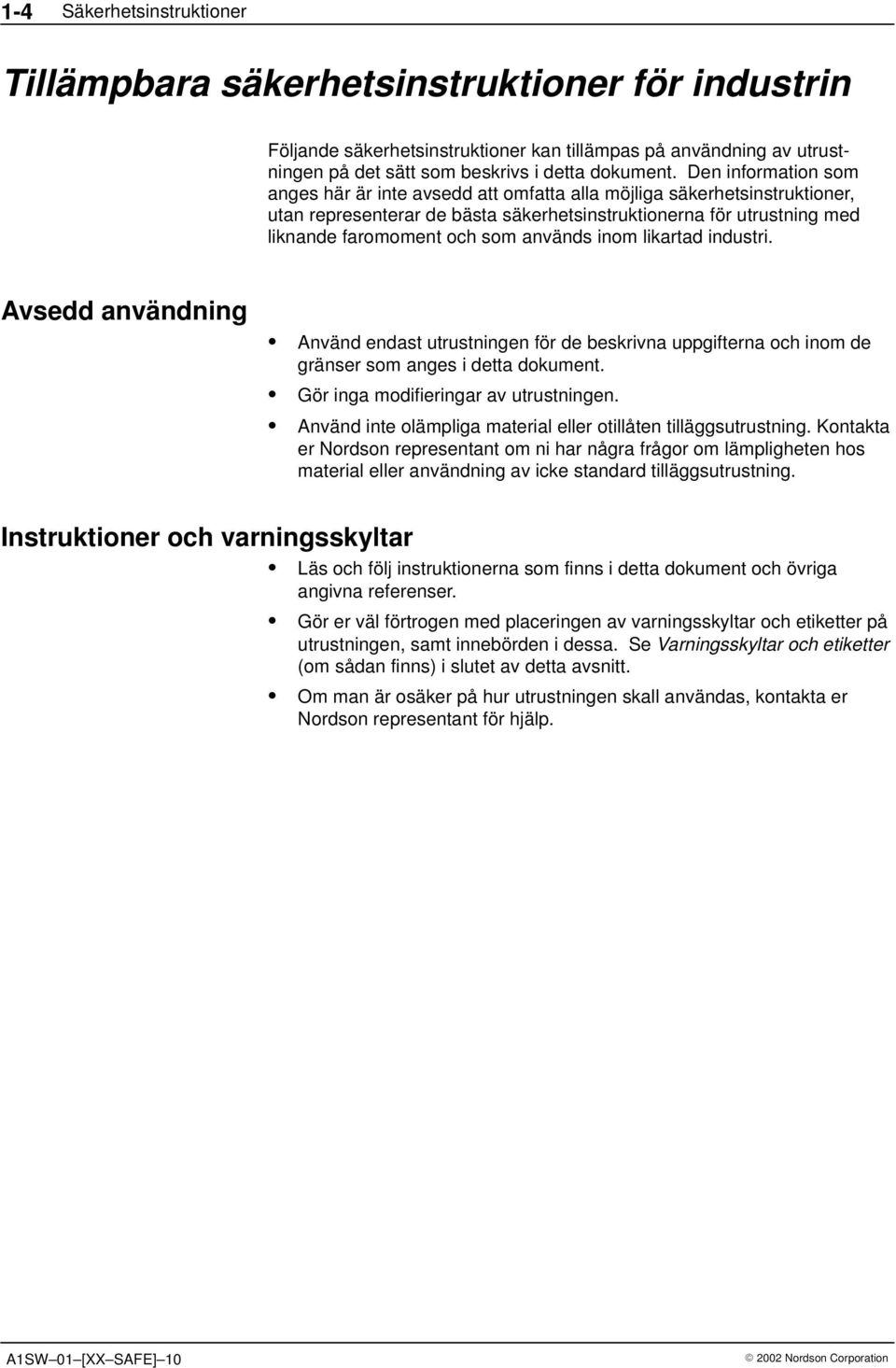 används inom likartad industri. Avsedd användning Använd endast utrustningen för de beskrivna uppgifterna och inom de gränser som anges i detta dokument. Gör inga modifieringar av utrustningen.