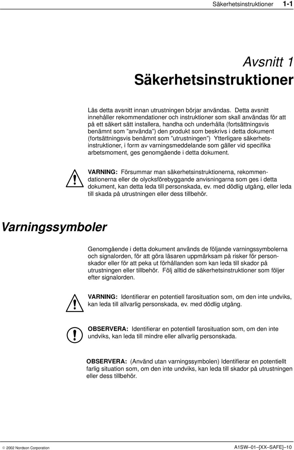 beskrivs i detta dokument (fortsättningsvis benämnt som utrustningen ) Ytterligare säkerhetsinstruktioner, i form av varningsmeddelande som gäller vid specifika arbetsmoment, ges genomgående i detta