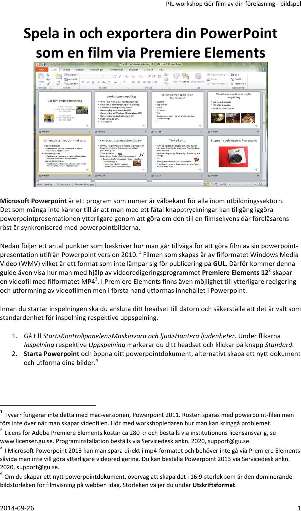 synkroniserad med powerpointbilderna. Nedan följer ett antal punkter som beskriver hur man går tillväga för att göra film av sin powerpoint- presentation utifrån Powerpoint version 2010.