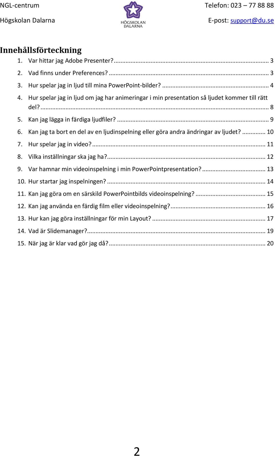 Kan jag ta bort en del av en ljudinspelning eller göra andra ändringar av ljudet?... 10 7. Hur spelar jag in video?... 11 8. Vilka inställningar ska jag ha?... 12 9.