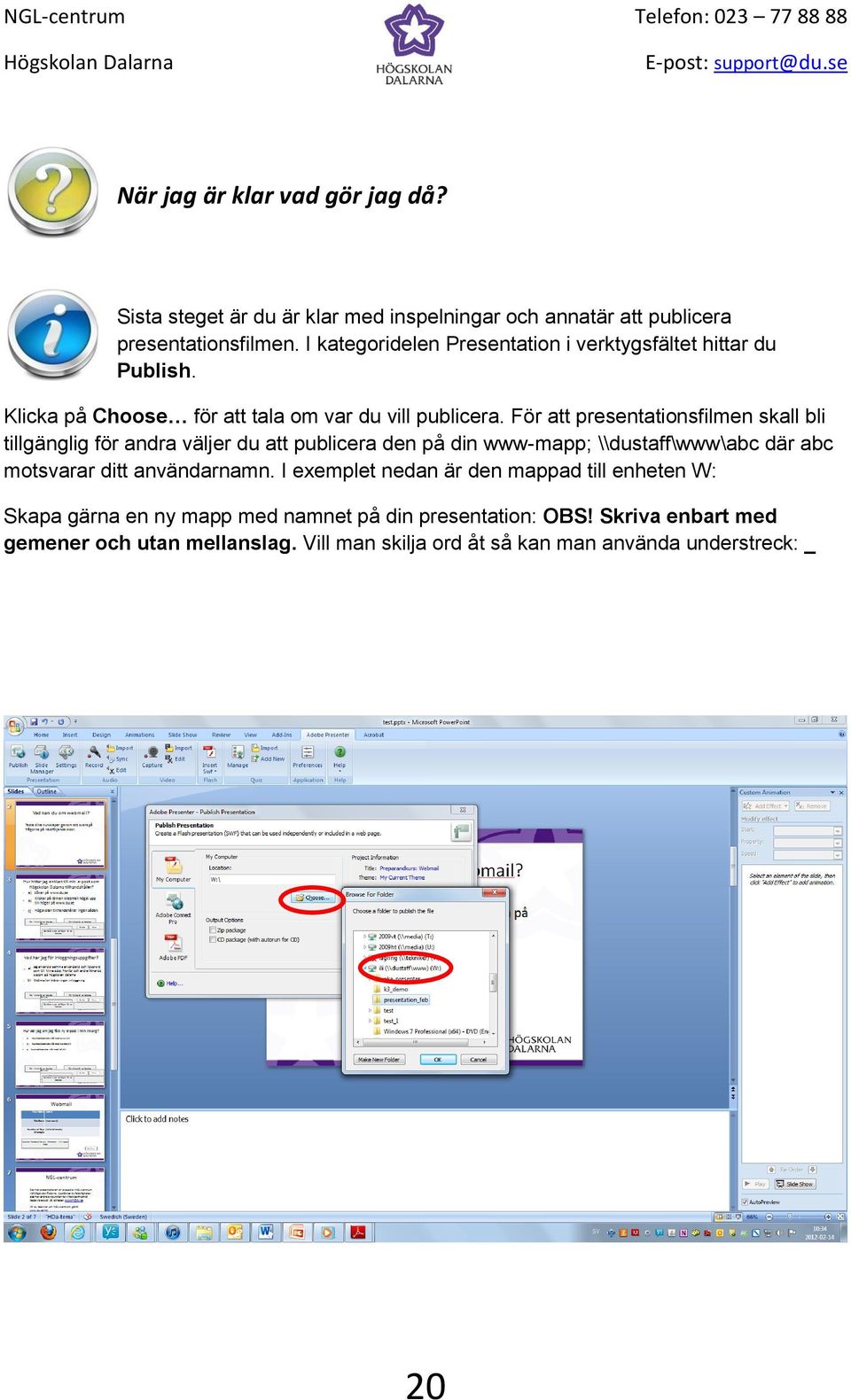 För att presentationsfilmen skall bli tillgänglig för andra väljer du att publicera den på din www-mapp; \\dustaff\www\abc där abc motsvarar ditt