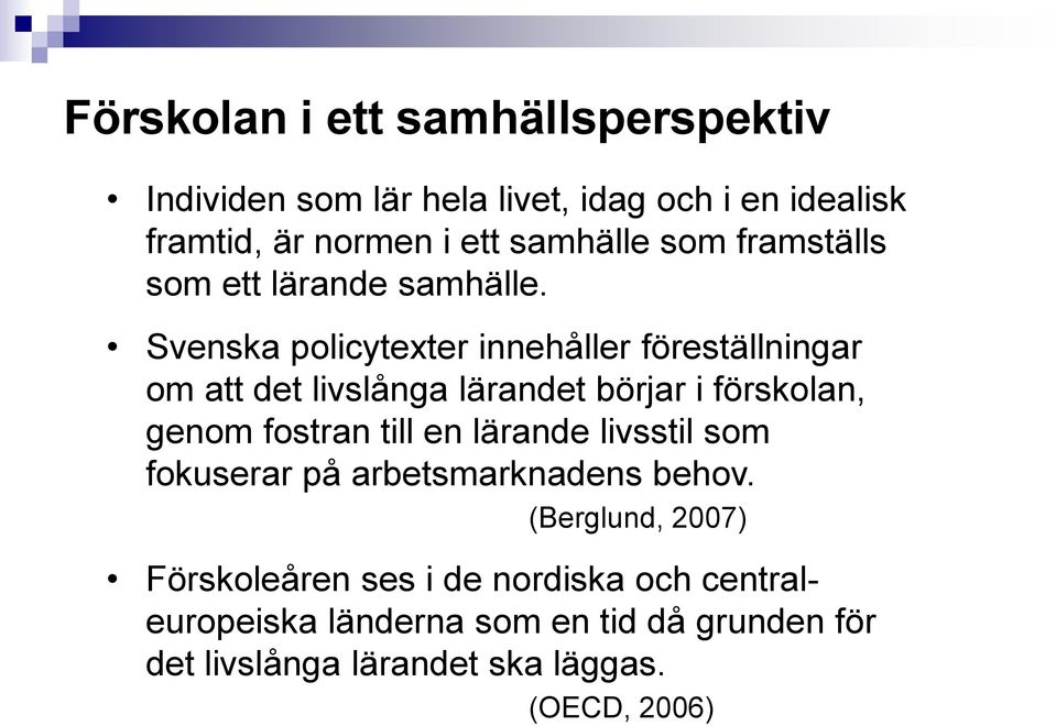 Svenska policytexter innehåller föreställningar om att det livslånga lärandet börjar i förskolan, genom fostran till en