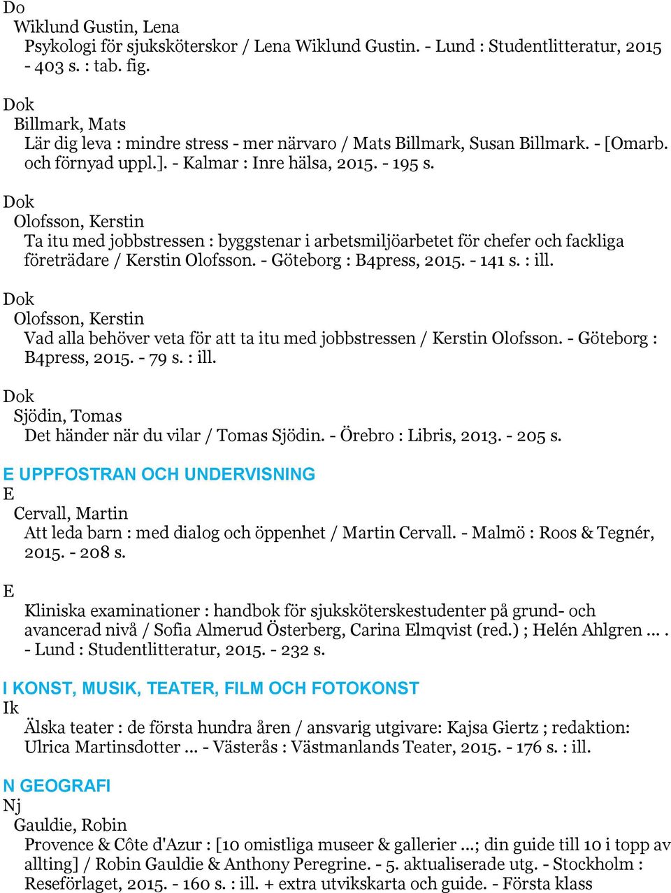 Dok Olofsson, Kerstin Ta itu med jobbstressen : byggstenar i arbetsmiljöarbetet för chefer och fackliga företrädare / Kerstin Olofsson. - Göteborg : B4press, 2015. - 141 s. : ill.