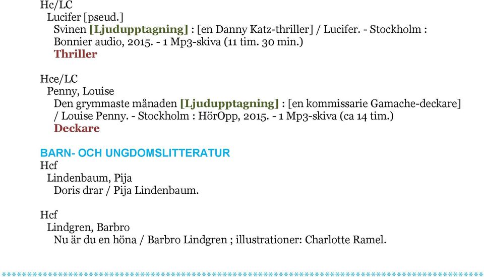 - Stockholm : HörOpp, 2015. - 1 Mp3-skiva (ca 14 tim.) BARN- OCH UNGDOMSLITTERATUR f Lindenbaum, Pija Doris drar / Pija Lindenbaum.