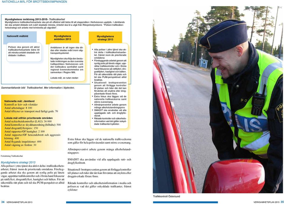 Nationellt målbild ambition 2013 strategi 2013 Polisen ska genom ett aktivt trafiksäkerhetsarbete bidra till att minska antalet skadade och dödade i trafiken.