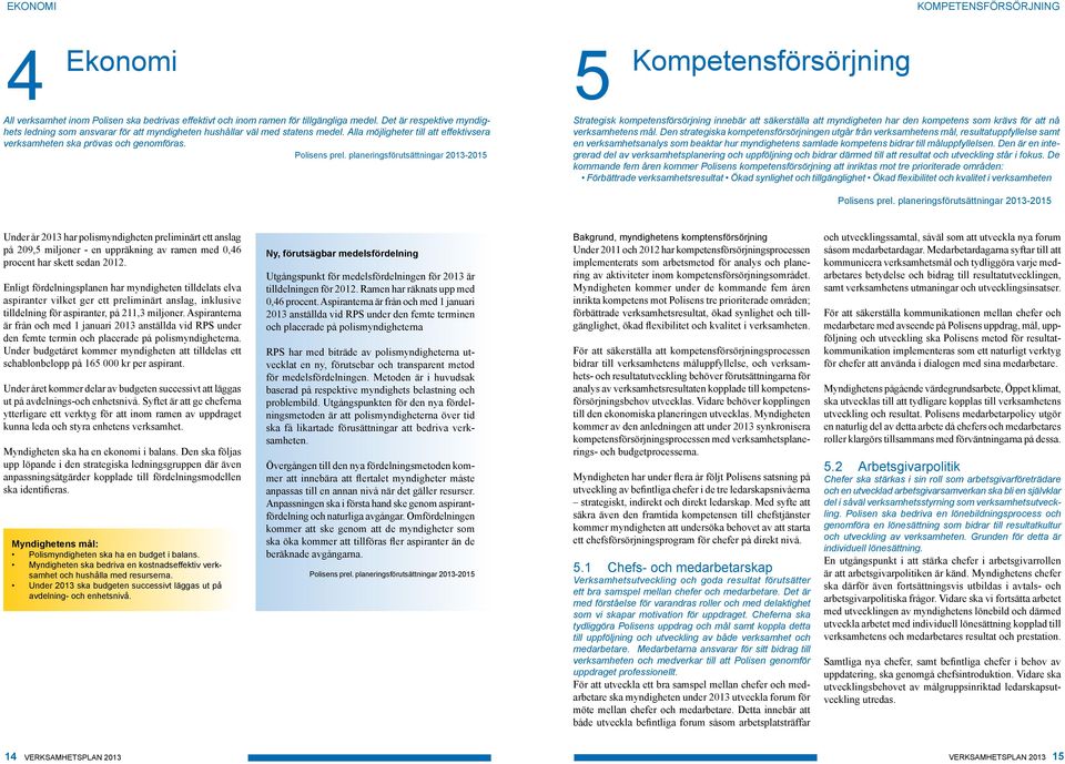 planeringsförutsättningar 2013-2015 Strategisk kompetensförsörjning innebär att säkerställa att myndigheten har den kompetens som krävs för att nå verksamhetens mål.