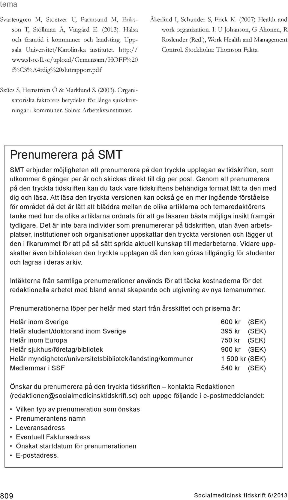 ), Work Health and Management Control. Stockholm: Thomson Fakta. Szücs S, Hemström Ö & Marklund S. (2003). Organisatoriska faktorers betydelse för långa sjukskrivningar i kommuner.
